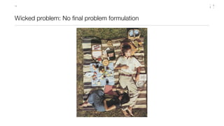 14




Wicked problem: No ﬁnal problem formulation
 