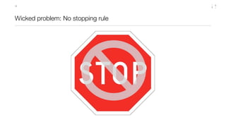 16




Wicked problem: No stopping rule
 