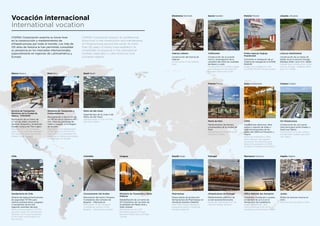 COMSA Corporación exporta su know-how
en la construcción y mantenimiento de
infraestructuras por todo el mundo. Los más de
125 años de historia le han permitido consolidar
su presencia en los mercados internacionales,
especialmente en regiones de Latinoamérica y
Europa.
COMSA Corporación exports its professional
know-how in the construction and maintenance
of infrastructures around the world. Its more
than 125 years of history have enabled it to
consolidate its presence in the international
markets, especially in Latin-American and
European regions.
Vocación internacional
International vocation
Servicio de Transportes
Eléctricos de la Ciudad de
México - STECDMX
Renovación de un tramo de
5,7 km de doble vía entre la
terminal Taxquena y la estación
Estadio Azteca del Tren Ligero
Renewal of 5.7 km of double
track on the Light Rail between
the Taxqueña terminal and the
Estadio Azteca station
México Mexico
Ministerio de Transportes y
Comunicaciones
Recuperación y reposición de
los 145 km de la carretera AN
104, entre las provincias de
Santa y Huaylas, en la Región
de Ancash
Restoration and replacement
of the 145 km of the AN 104
road, which runs between the
provinces of Santa and Huaylas,
in the Region of Ancash
Perú Peru
Metro de São Paulo
Segunda fase de la Línea 4 del
Metro de São Paulo
Second phase of Line 4 of the
São Paulo Metro
Brasil Brazil
Gendarmeria de Chile
Sistema de radiocomunicaciones
de seguridad TETRA para
centros penitenciarios, juzgados
y transportes de las tres
regiones centrales del país.
Radio-communications TETRA
security system for correctional
facilities, courts and transports
of the three central regions of
the country.
Chile
Concesionaria Vial Andina
Renovación del tramo Chirajara-
Fundadores del corredor de
Bogotá – Villavicencio
Renovation of the Chirajara-
Fundadores section of the
Bogotá – Villavicencio corridor
Ministerio de Transporte y Obras
Públicas
Rehabilitación de un tramo de
327 kilómetros de vía entre las
localidades de Piedra Sola y
Salto Grande
Refurbishment of a 327
kilometres section of track
between Piedra Sola and Salto
Grande
Colombia Uruguay
Odense Letbane
Construcción del tranvía de
Odense
Construction of the Odense
tram
Dinamarca Denmark
Trafikverket
Construcción de un puente
móvil y prolongación de la
carretera 261 entre las ciudades
de Ekerö y Lindö
Construction of a mobile bridge
and extension of the road 261
between Ekerö and Lindö
Suecia Sweden
Polska Agencja Zeglugi
Powietrznet
Suministro e instalación de un
sistema de navegación ILS/DME
RADOM
Supply and installation o fan
ILS/DME RADOM navaid system
Lietuvos Geležinkeliai
Construcción de un tramo de
doble vía en la sección Plungé -
Šateikiai 2018 / pcsr-3-11 / 8290
Double track construction in the
section: Plungé - Šateikiai 2018 /
pcsr-3-11 / 8290
Polonia Poland Lituania Lithuania
Mairie de Paris
Mantenimiento de fuentes
ornamentales de la ciudad de
París
Maintenance of ornamental
fountains in Paris
Francia France
CERN
Instalaciones eléctricas, fibra
óptica y soporte de redes y
telecomunicaciones de las
sedes del CERN en Prevessin y
Meyrin
Electrical installations, fibre
optic network and support
service for the networks and
telecommunications at CERN
facilities in Prevessin and Meyrin
Suiza Switzerland
HZ Infrastructure
Construcción de una nueva
línea ferroviaria entre Gradec y
Sveti Ivan Žabno
Construction of a new railway
line between Gradec and Sveti
Ivan Žabno
Croacia Croatia
Pharmaloop
Nueva planta de producción
farmacéutica de Pharmaloop en
Alcalá de Henares (Madrid)
New Pharmaloop laboratory
production plant in Alcalá de
Henares (Madrid)
España Spain
Infraestruturas de Portugal
Mantenimiento eléctrico de
la red nacional ferroviaria
Electrical maintenance of the
national railway network
Portugal
Office National des Aeroports
Suministro, instalación y puesta
en servicio de un ILS en el
Aeropuerto de Casablanca
Supply, installation and
commissioning of an ILS for
Casablanca International Airport
Marruecos Morocco
Jumbo
Planta de ósmosis inversa en
Orán
Reverse osmosis plant in Oran
Argelia Algeria
 