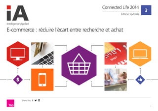 Share this 
1 
3 
Intelligence Applied 
E-commerce : réduire l’écart entre recherche et achat 
Connected Life 2014 
Edition Spéciale  