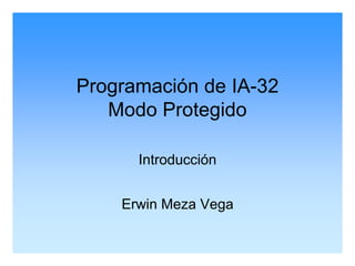 Programación de IA-32
   Modo Protegido

      Introducción


    Erwin Meza Vega
 