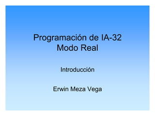 Programación de IA-32
      Modo Real

      Introducción


    Erwin Meza Vega
 