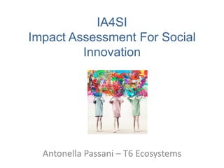 IA4SI
Impact Assessment For Social
Innovation

Antonella Passani – T6 Ecosystems

 