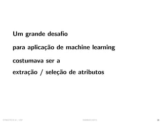 Um grande desafio
para aplicação de machine learning
costumava ser a
extração / seleção de atributos
SYNESTECH.AI / USP IA90@SIICUSP31 28
 