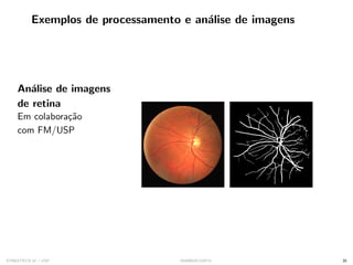 Exemplos de processamento e análise de imagens
Análise de imagens
de retina
Em colaboração
com FM/USP
SYNESTECH.AI / USP IA90@SIICUSP31 35
 