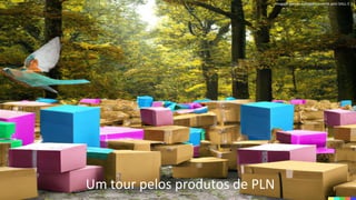 Um tour pelos produtos de PLN
Imagem gerada automaticamente pelo DALL-E 2
 