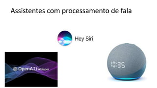 Assistentes com processamento de fala
 