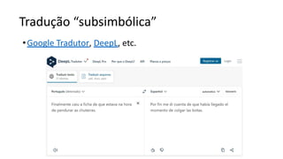 Tradução “subsimbólica”
•Google Tradutor, DeepL, etc.
 