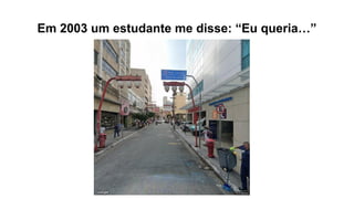 Em 2003 um estudante me disse: “Eu queria…”
 