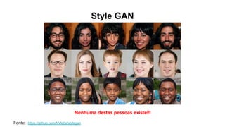 Style GAN
Fonte: https://github.com/NVlabs/stylegan
Nenhuma destas pessoas existe!!!
 