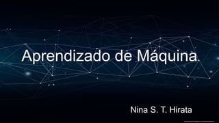 Aprendizado de Máquina
Nina S. T. Hirata
 