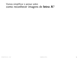 Vamos simplificar e pensar sobre
como reconhecer imagens de letra A?
SYNESTECH.AI / USP IA90@SIICUSP31 8
 