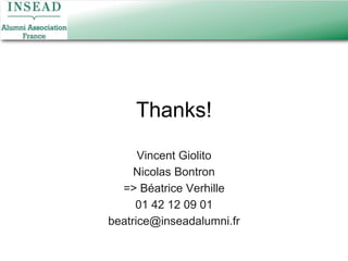 Career TalkAsk for adviceA professional counsel at handEvery Monday morning45-min sessionsFree!In French or EnglishAppointments: BéatriceVerhillebeatrice@inseadalumni.fr, Tel. +33(0)1 42 12 09 01