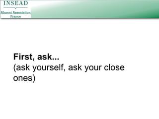 First, ask...(ask yourself, ask your close ones)