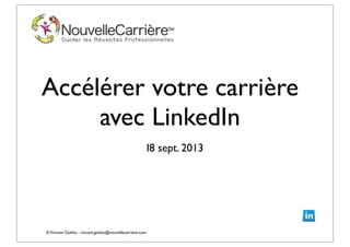 ©Vincent Giolito - vincent.giolito@nouvellecarriere.com
Accélérer votre carrière
avec LinkedIn
I8 sept. 2013
 