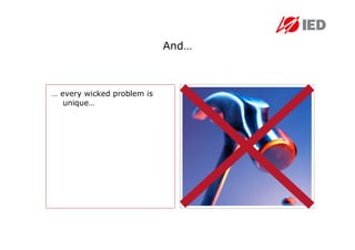And…



… every wicked problem is
   unique…
 