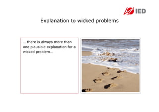 Explanation to wicked problems



… there is always more than
one plausible explanation for a
wicked problem…
 
