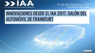 INNOVACIONES DESDE EL IAA 2017, SALÓN DEL
AUTOMÓVIL DE FRANKFURT
@Arantraba
 