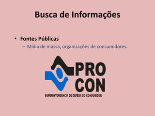 Busca de Informações
• Fontes Públicas
– Mídia de massa, organizações de consumidores.
 