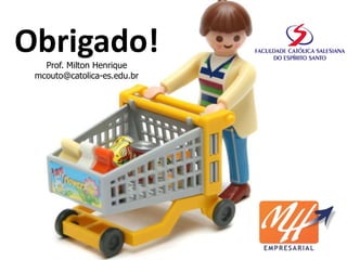 Obrigado!Prof. Milton Henrique
mcouto@catolica-es.edu.br
 