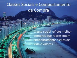 Classes Sociais e Comportamento
de Compra
Classe social reflete melhor
compras que representam
simbolicamente estilos de
vida e valores
 