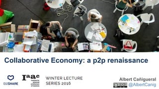 Albert Cañigueral
@AlbertCanig
Collaborative Economy: a p2p renaissance
 
