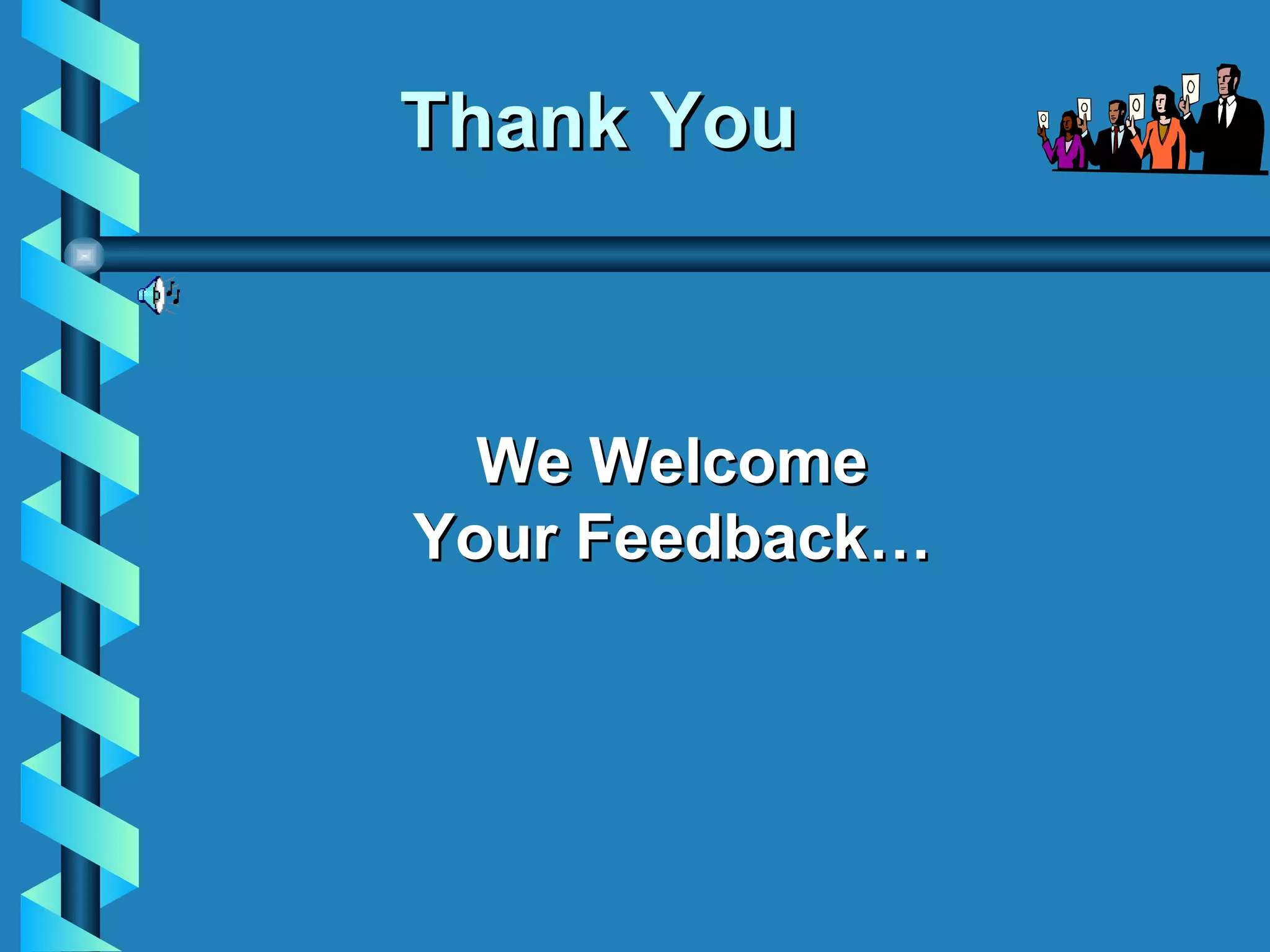 Thank You We Welcome Your Feedback… 