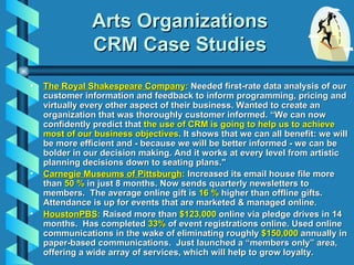 Arts Organizations CRM Case Studies <ul><li>The Royal Shakespeare Company :  Needed first-rate data analysis of our custom...