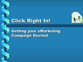 Click Right In! Getting your eMarketing Campaign Started 