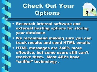 Check Out Your Options <ul><li>Research internal software and external hosting options for storing your database </li></ul...