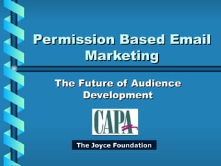 Permission Based Email Marketing The Future of Audience Development The Joyce Foundation 