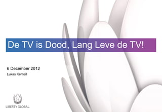 De TV is Dood, Lang Leve de TV!

6 December 2012
Lukas Kernell
 