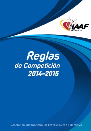 81860couv- 02/12/13 13:35 Página 1

Reglas de Competición 2014-2015

Asociación Internacional de Federaciones de Atletismo

Reglas

ASOCIACIÓN INTERNACIONAL DE FEDERACIONES DE ATLETISMO

de Competición
2014-2015

 