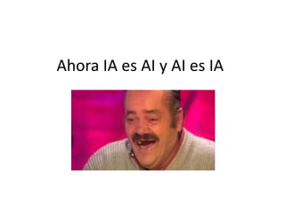 Ahora IA es AI y AI es IA
 