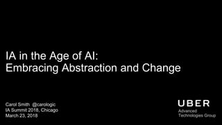 IA in the Age of AI:
Embracing Abstraction and Change
Carol Smith @carologic
IA Summit 2018, Chicago
March 23, 2018
Advanced
Technologies Group
 
