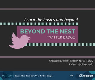 Presentation: Beyond the Nest: Earn Your Twitter Badge! 1/38
 