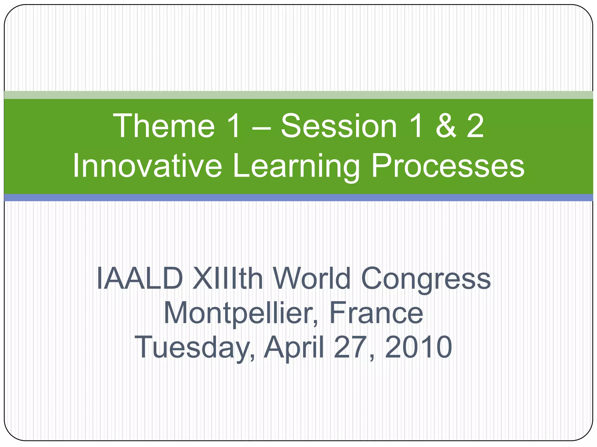 IAALD XIIIth World CongressMontpellier, FranceTuesday, April 27, 2010Theme 1 – Session 1 & 2 Innovative Learning Processes