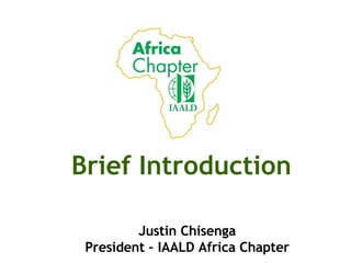Brief Introduction Justin Chisenga President – IAALD Africa Chapter 