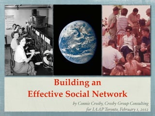 Building an
Effective Social Network
          by Connie Crosby, Crosby Group Consulting
                 for IAAP Toronto, February 1, 2012
 