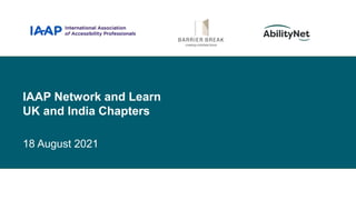 IAAP Network and Learn
UK and India Chapters
18 August 2021
 