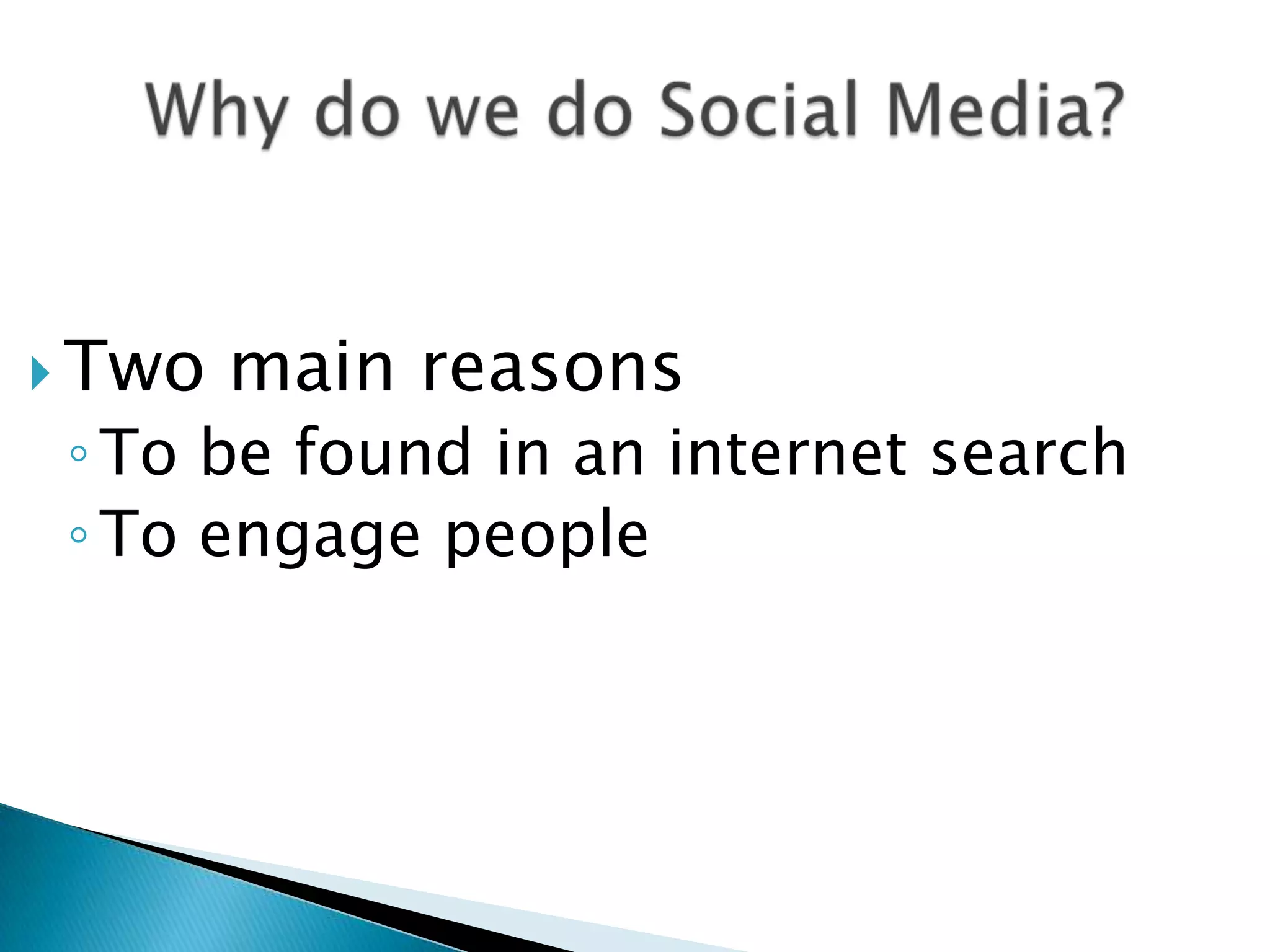  Two   main reasons
 ◦ To be found in an internet search
 ◦ To engage people
 
