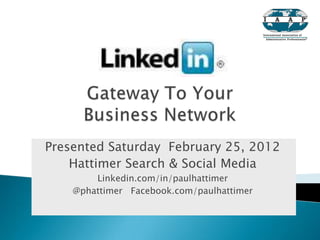 Presented Saturday February 25, 2012
    Hattimer Search & Social Media
        Linkedin.com/in/paulhattimer
    @phattimer Facebook.com/paulhattimer
 