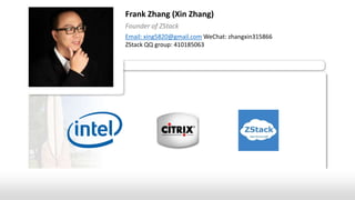 Frank Zhang (Xin Zhang)
Founder of ZStack
Email: xing5820@gmail.com WeChat: zhangxin315866
ZStack QQ group: 410185063
 