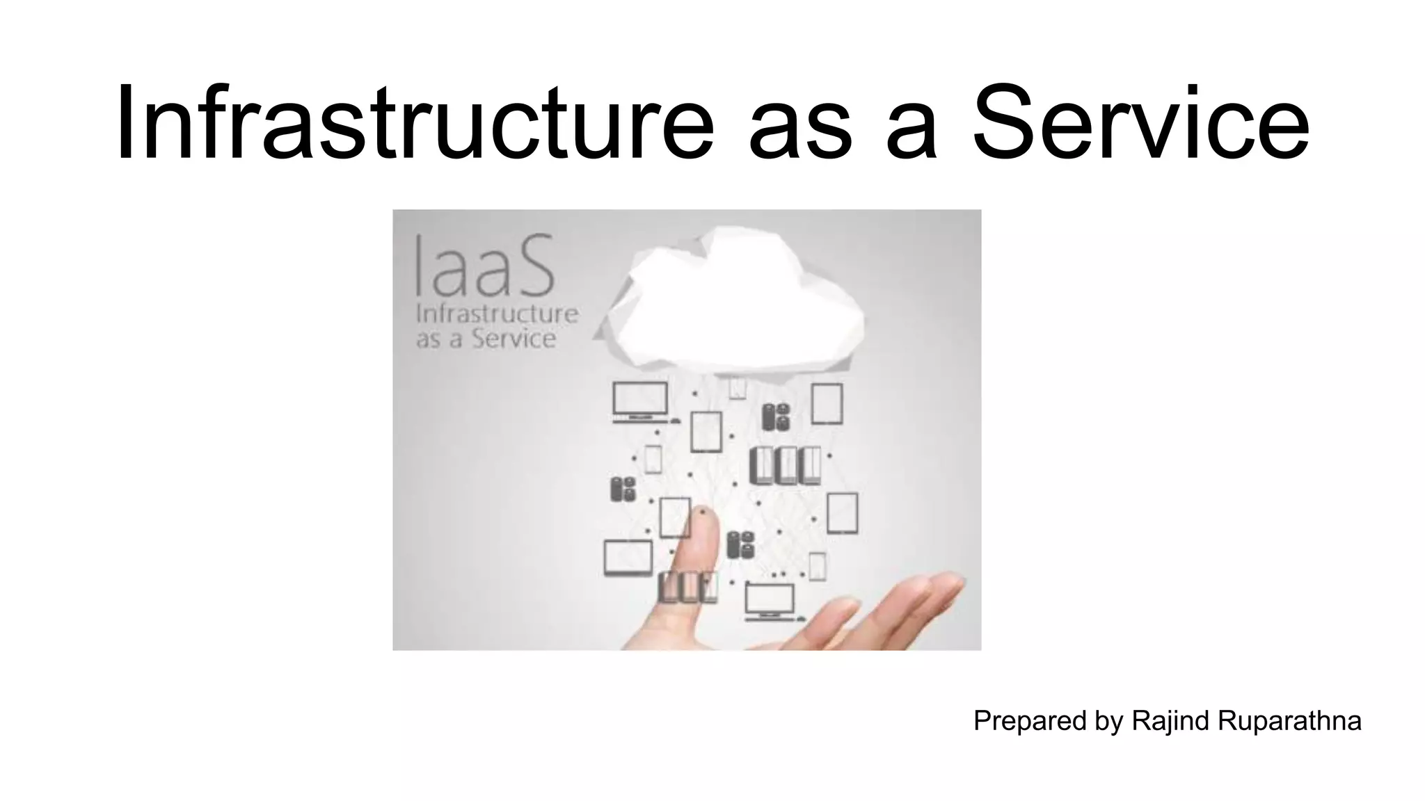 Infrastructure as a Service
Prepared by Rajind Ruparathna
 