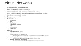 AWS Virtual Networks 
• An Isolated network with the AWS cloud 
• Create multiple public and/or private subnets 
• Launch ...
