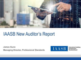 IAASB New Auditor’s Report
James Gunn
Managing Director, Professional Standards
 