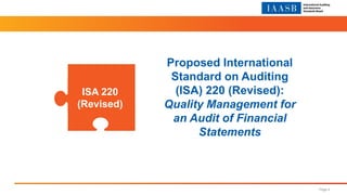 Proposed International
Standard on Auditing
(ISA) 220 (Revised):
Quality Management for
an Audit of Financial
Statements
ISA 220
(Revised)
Page 4
 