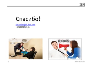 © 2016 IBM Corporation12
Спасибо!
aprasolov@sk.ibm.com
+421904852545
 