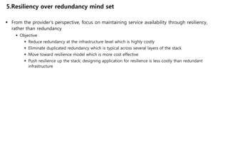 5.Resiliency over redundancy mind set

 From the provider’s perspective, focus on maintaining service availability throug...