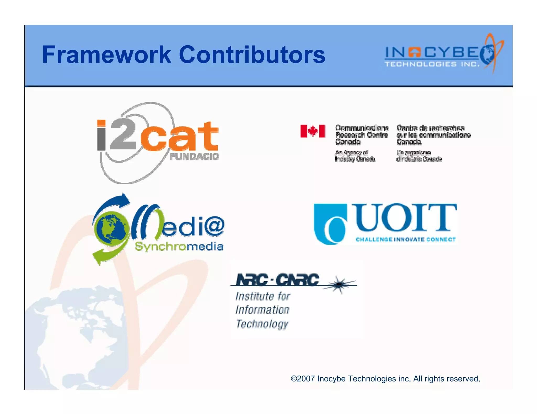 Framework Contributors




                   ©2007 Inocybe Technologies inc. All rights reserved.
 